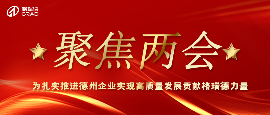 格瑞德兩會同期聲：助推產業高質量發展 引領制造業科技創新